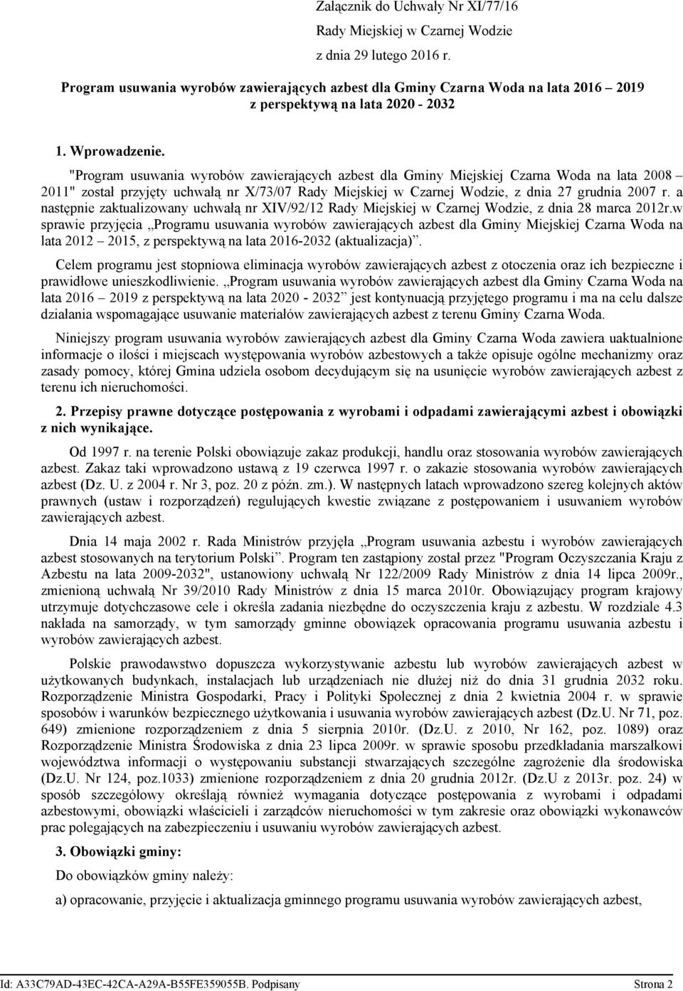 "Program usuwania wyrobów zawierających azbest dla Gminy Miejskiej Czarna Woda na lata 2008 2011" został przyjęty uchwałą nr X/73/07 Rady Miejskiej w Czarnej Wodzie, z dnia 27 grudnia 2007 r.
