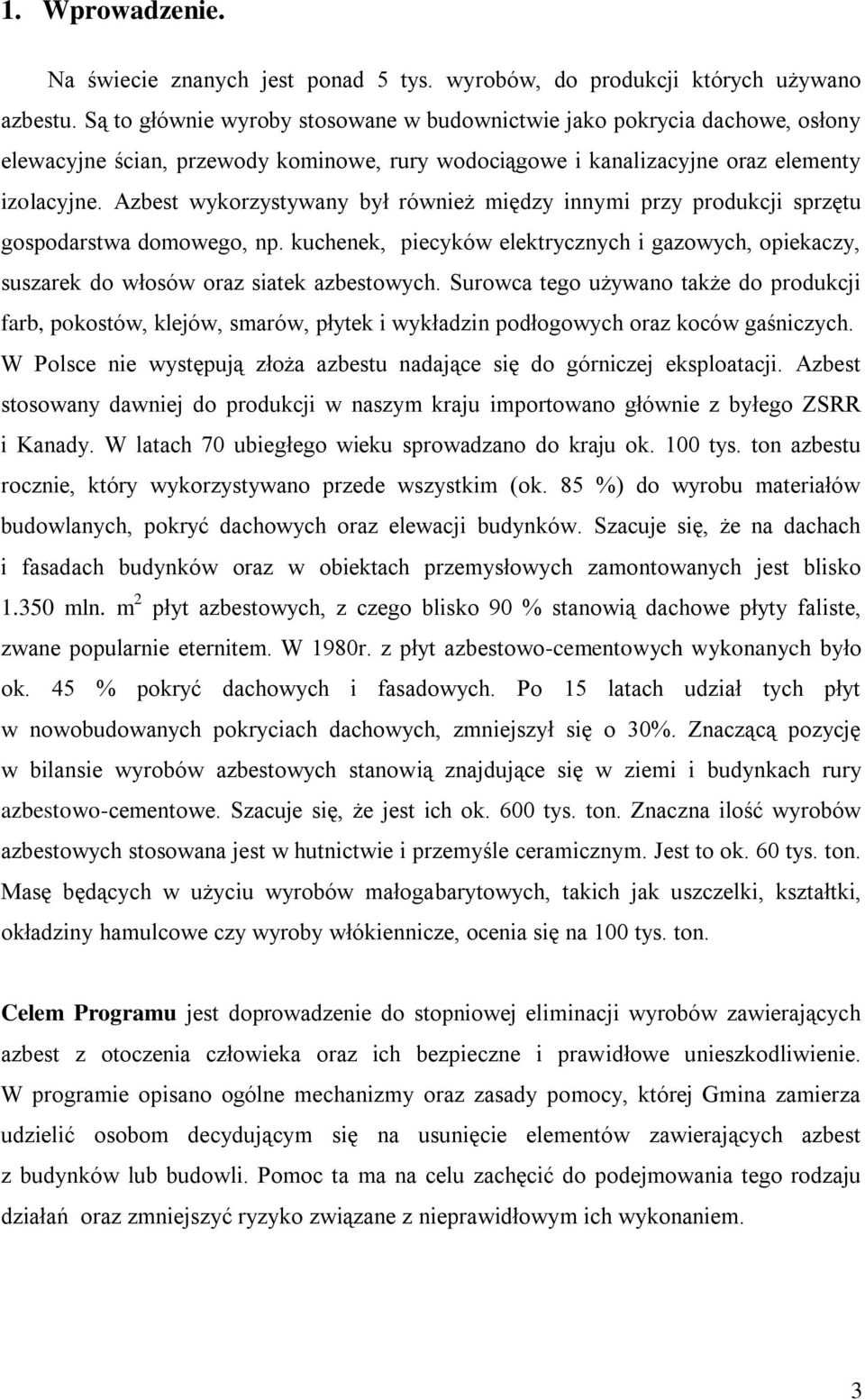 Azbest wykorzystywany był również między innymi przy produkcji sprzętu gospodarstwa domowego, np. kuchenek, piecyków elektrycznych i gazowych, opiekaczy, suszarek do włosów oraz siatek azbestowych.