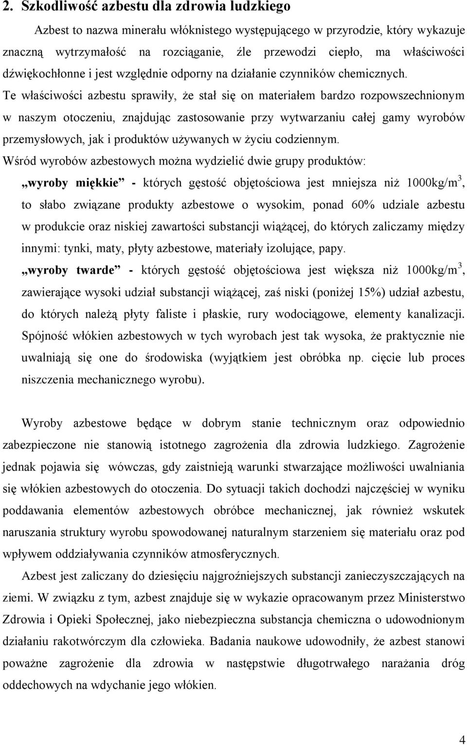 Te właściwości azbestu sprawiły, że stał się on materiałem bardzo rozpowszechnionym w naszym otoczeniu, znajdując zastosowanie przy wytwarzaniu całej gamy wyrobów przemysłowych, jak i produktów
