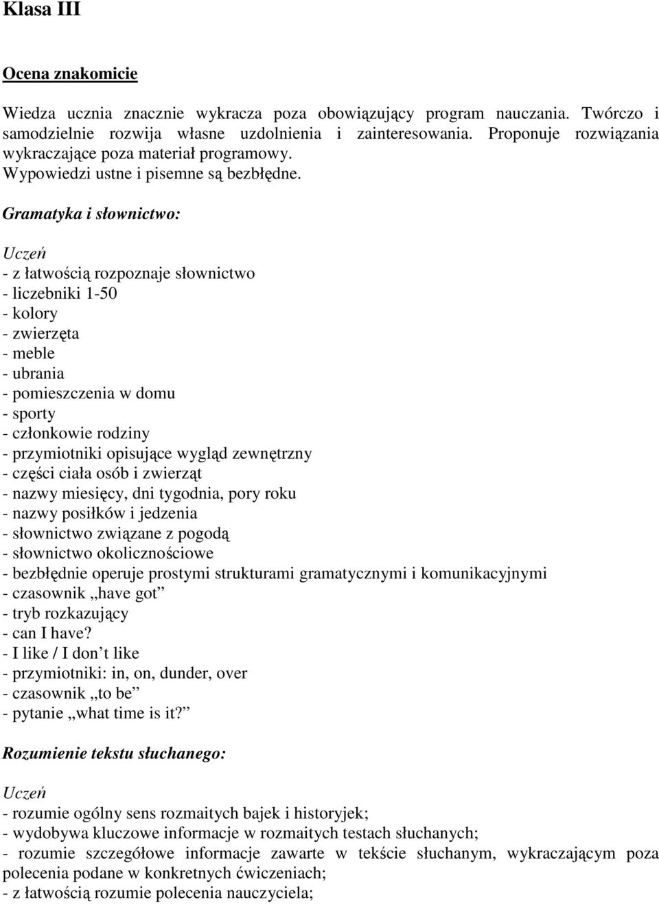 - z łatwością rozpoznaje słownictwo - liczebniki 1-50 - kolory - zwierzęta - meble - ubrania - pomieszczenia w domu - sporty - członkowie rodziny - przymiotniki opisujące wygląd zewnętrzny - części