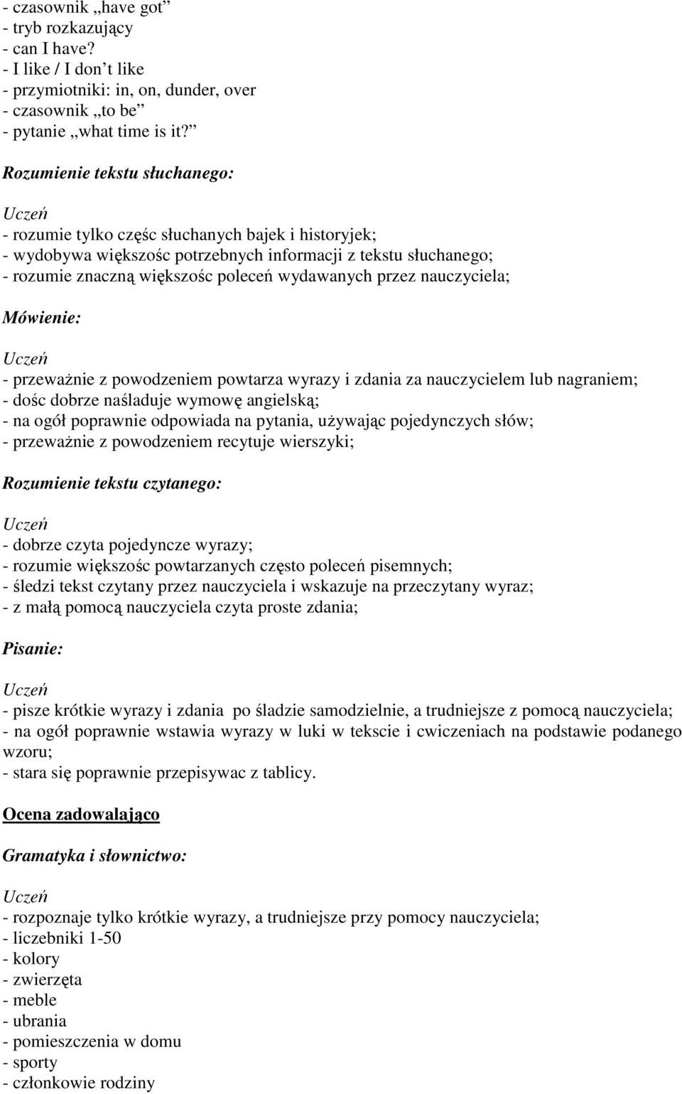 przeważnie z powodzeniem powtarza wyrazy i zdania za nauczycielem lub nagraniem; - dośc dobrze naśladuje wymowę angielską; - na ogół poprawnie odpowiada na pytania, używając pojedynczych słów; -