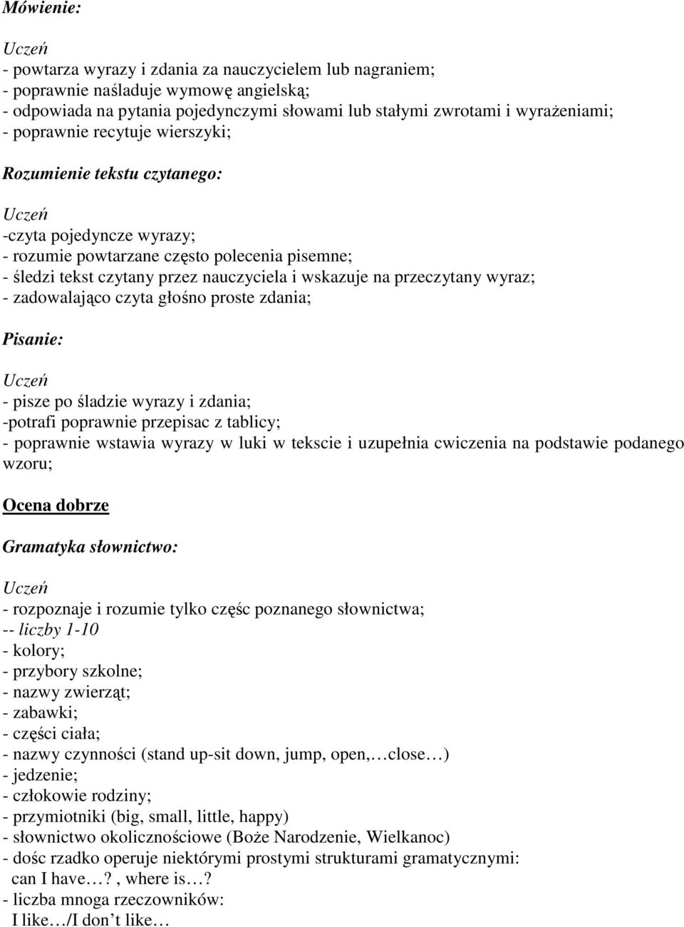 proste zdania; - pisze po śladzie wyrazy i zdania; -potrafi poprawnie przepisac z tablicy; - poprawnie wstawia wyrazy w luki w tekscie i uzupełnia cwiczenia na podstawie podanego wzoru; Ocena dobrze