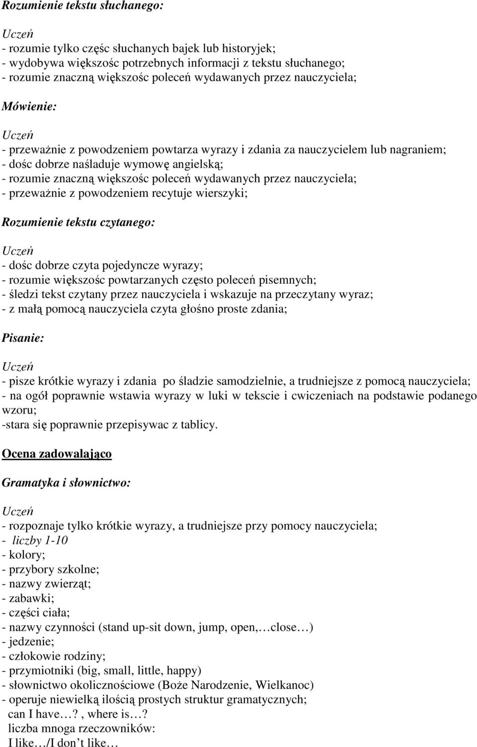 przeważnie z powodzeniem recytuje wierszyki; - dośc dobrze czyta pojedyncze wyrazy; - rozumie większośc powtarzanych często poleceń pisemnych; - śledzi tekst czytany przez nauczyciela i wskazuje na