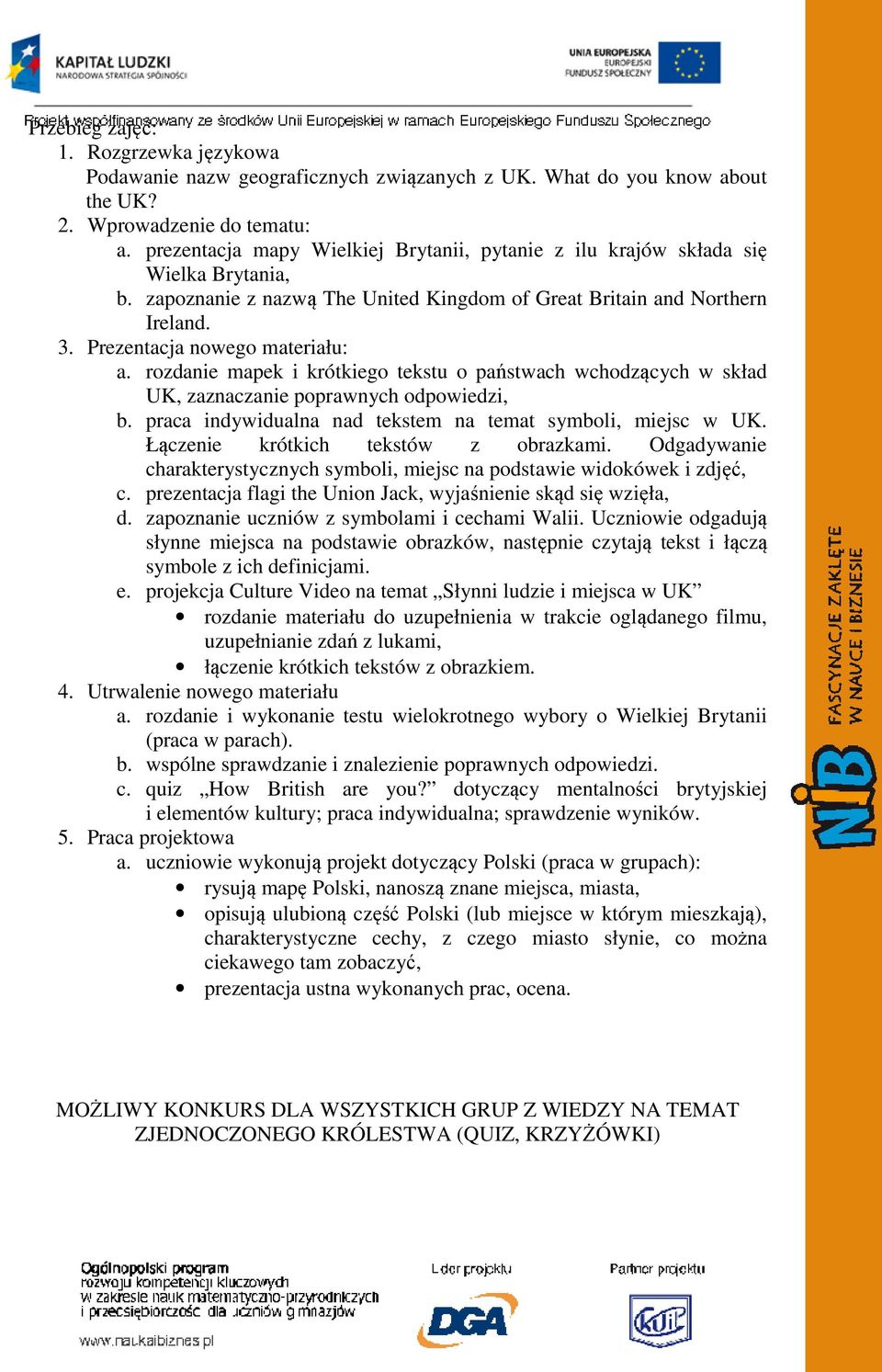 rozdanie mapek i krótkiego tekstu o państwach wchodzących w skład UK, zaznaczanie poprawnych odpowiedzi, b. praca indywidualna nad tekstem na temat symboli, miejsc w UK.