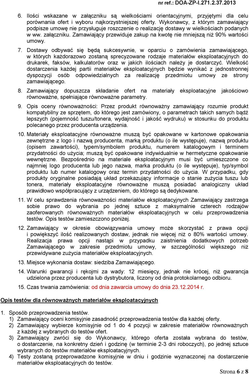 Zamawiający przewiduje zakup na kwotę nie mniejszą niż 90% wartości umowy. 7.
