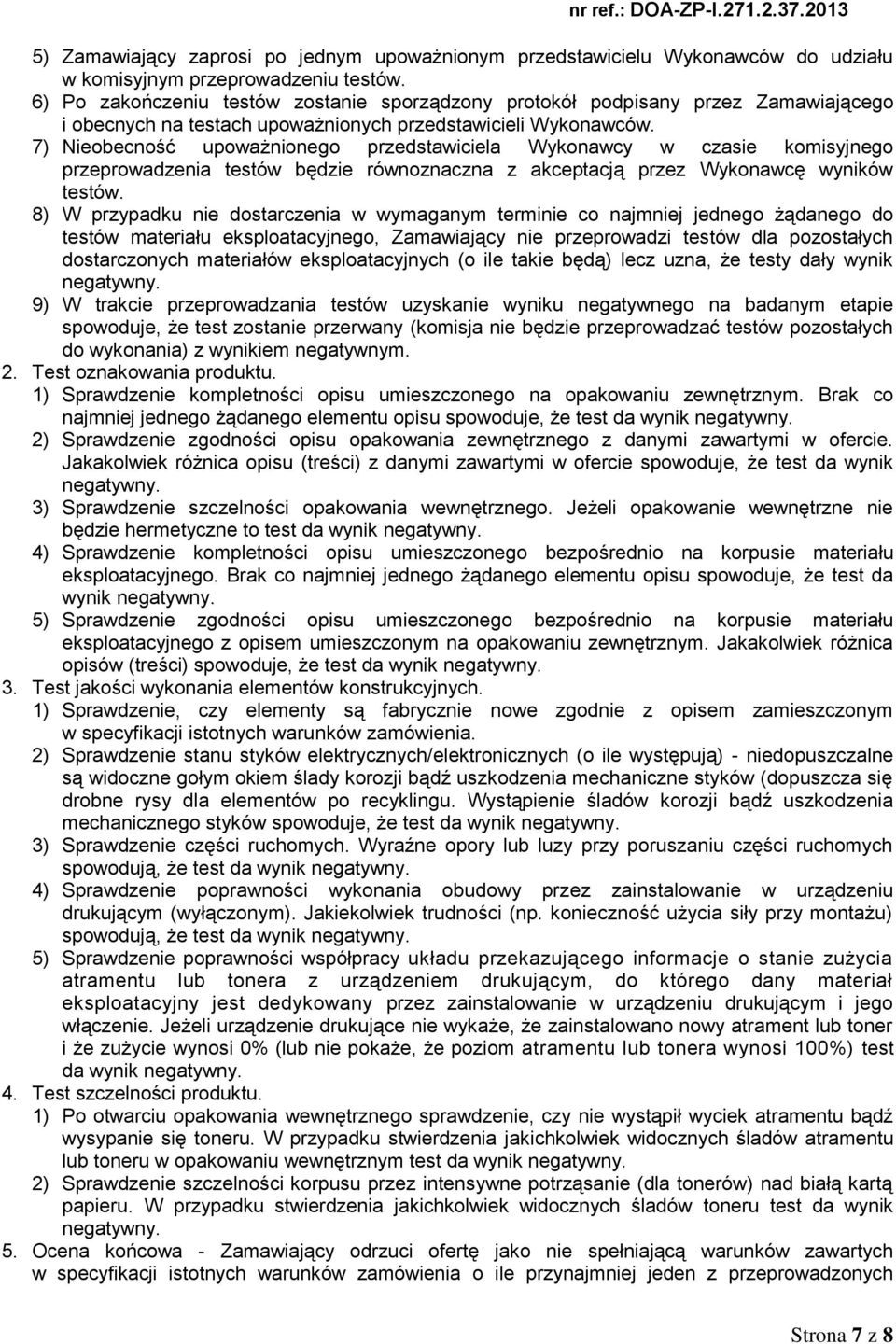 7) Nieobecność upoważnionego przedstawiciela Wykonawcy w czasie komisyjnego przeprowadzenia testów będzie równoznaczna z akceptacją przez Wykonawcę wyników testów.