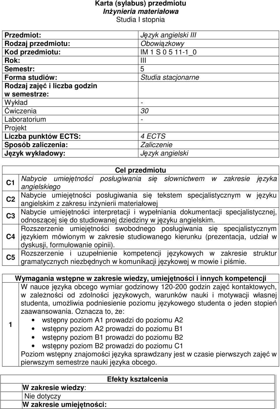 C2 C3 C4 C5 Cel przedmiotu Nabycie umiejętności posługiwania się słownictwem w zakresie języka angielskiego Nabycie umiejętności posługiwania się tekstem specjalistycznym w języku angielskim z