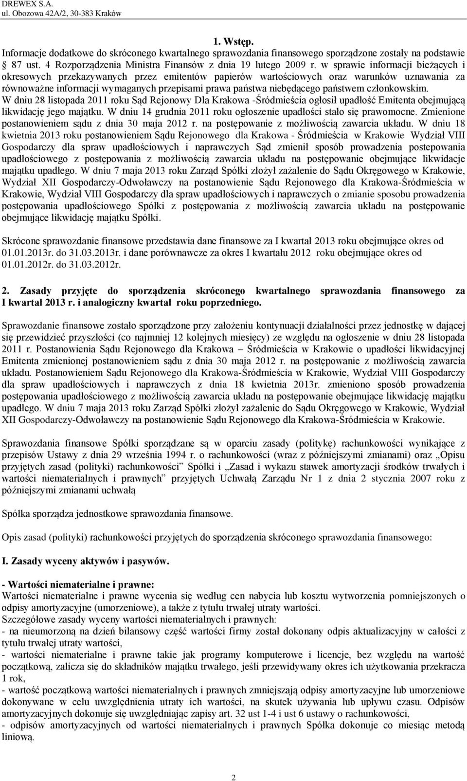 państwem członkowskim. W dniu 28 listopada 211 roku Sąd Rejonowy Dla Krakowa -Śródmieścia ogłosił upadłość Emitenta obejmującą likwidację jego majątku.