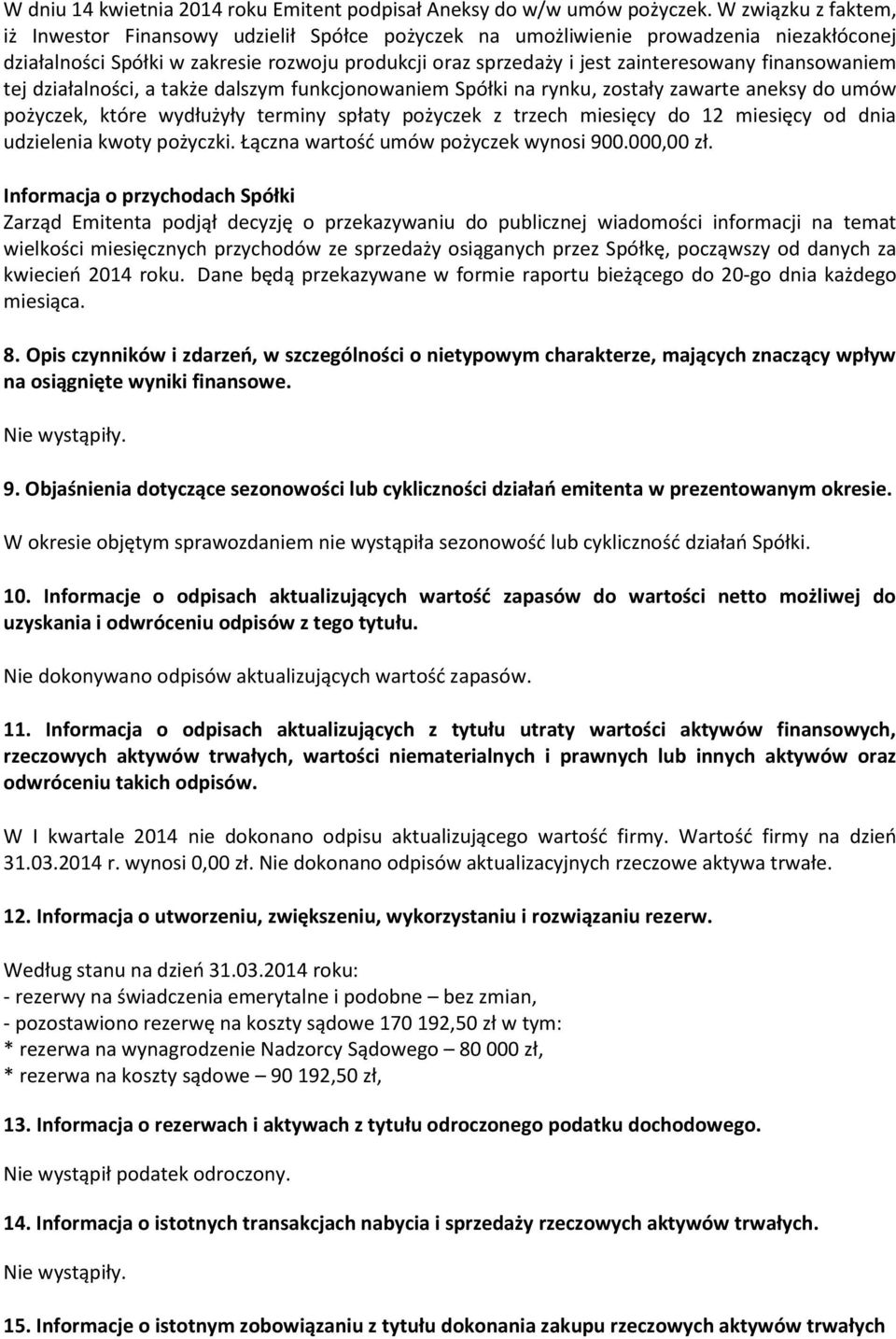 finansowaniem tej działalności, a także dalszym funkcjonowaniem Spółki na rynku, zostały zawarte aneksy do umów pożyczek, które wydłużyły terminy spłaty pożyczek z trzech miesięcy do 12 miesięcy od