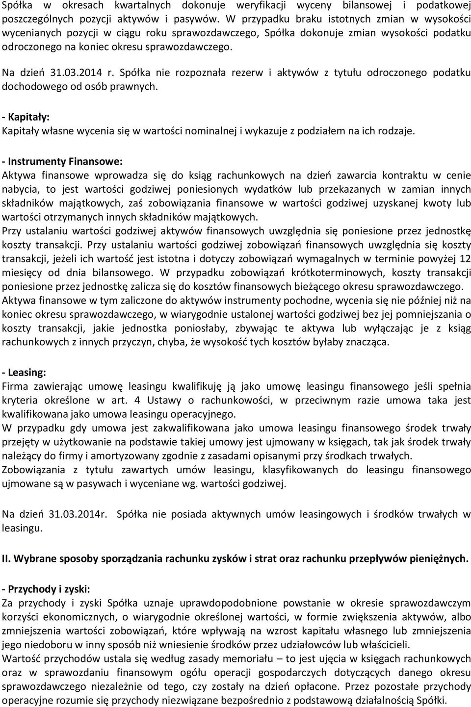 2014 r. Spółka nie rozpoznała rezerw i aktywów z tytułu odroczonego podatku dochodowego od osób prawnych.