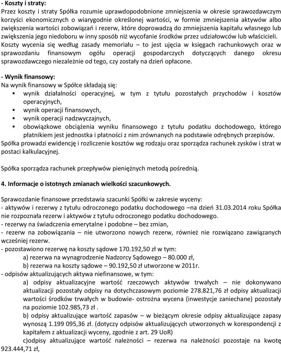 Koszty wycenia się według zasady memoriału to jest ujęcia w księgach rachunkowych oraz w sprawozdaniu finansowym ogółu operacji gospodarczych dotyczących danego okresu sprawozdawczego niezależnie od