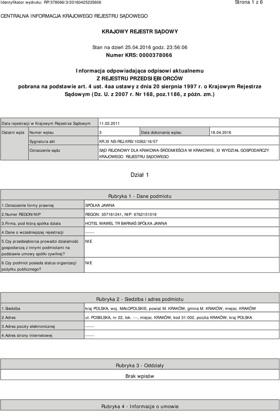 o Krajowym Rejestrze Sądowym (Dz. U. z 2007 r. Nr 168, poz.1186, z późn. zm.) Data rejestracji w Krajowym Rejestrze Sądowym 11.02.2011 Ostatni wpis Numer wpisu 3 Data dokonania wpisu 18.04.