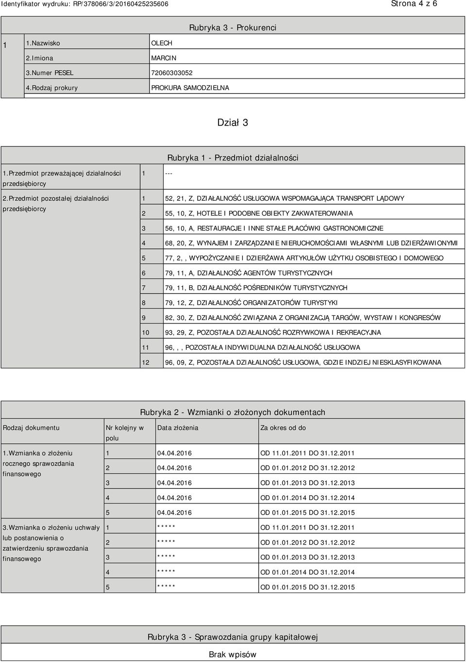 Przedmiot pozostałej działalności przedsiębiorcy 1 --- 1 52, 21, Z, DZIAŁALNOŚĆ USŁUGOWA WSPOMAGAJĄCA TRANSPORT LĄDOWY 2 55, 10, Z, HOTELE I PODOBNE OBIEKTY ZAKWATEROWANIA 3 56, 10, A, RESTAURACJE I