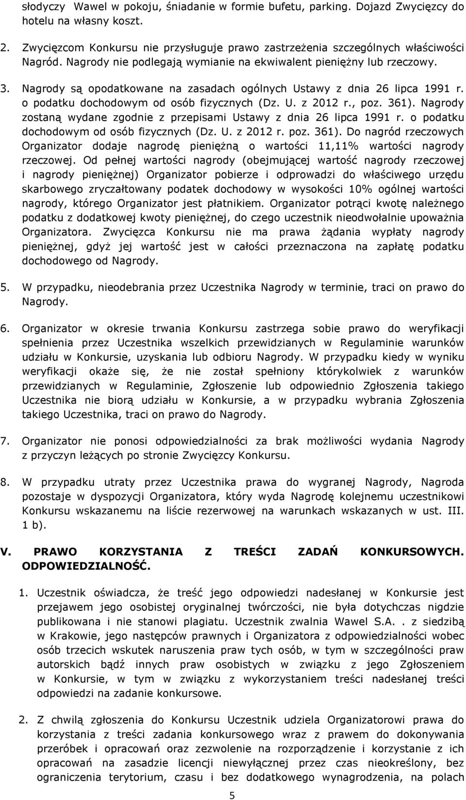 , poz. 361). Nagrody zostaną wydane zgodnie z przepisami Ustawy z dnia 26 lipca 1991 r. o podatku dochodowym od osób fizycznych (Dz. U. z 2012 r. poz. 361). Do nagród rzeczowych Organizator dodaje nagrodę pieniężną o wartości 11,11% wartości nagrody rzeczowej.