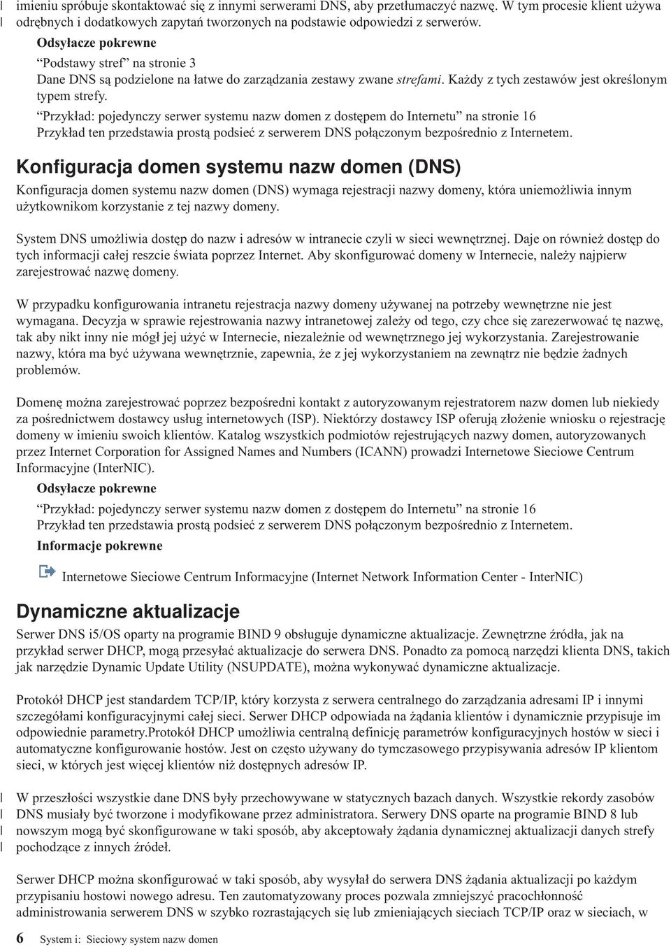 Przykład: pojedynczy serwer systemu nazw domen z dostępem do Internetu na stronie 16 Przykład ten przedstawia prostą podsieć z serwerem DNS połączonym bezpośrednio z Internetem.