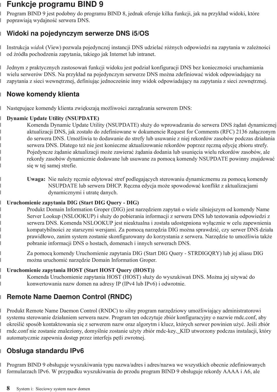 Internet lub intranet. Jednym z praktycznych zastosowań funkcji widoku jest podział konfiguracji DNS bez konieczności uruchamiania wielu serwerów DNS.