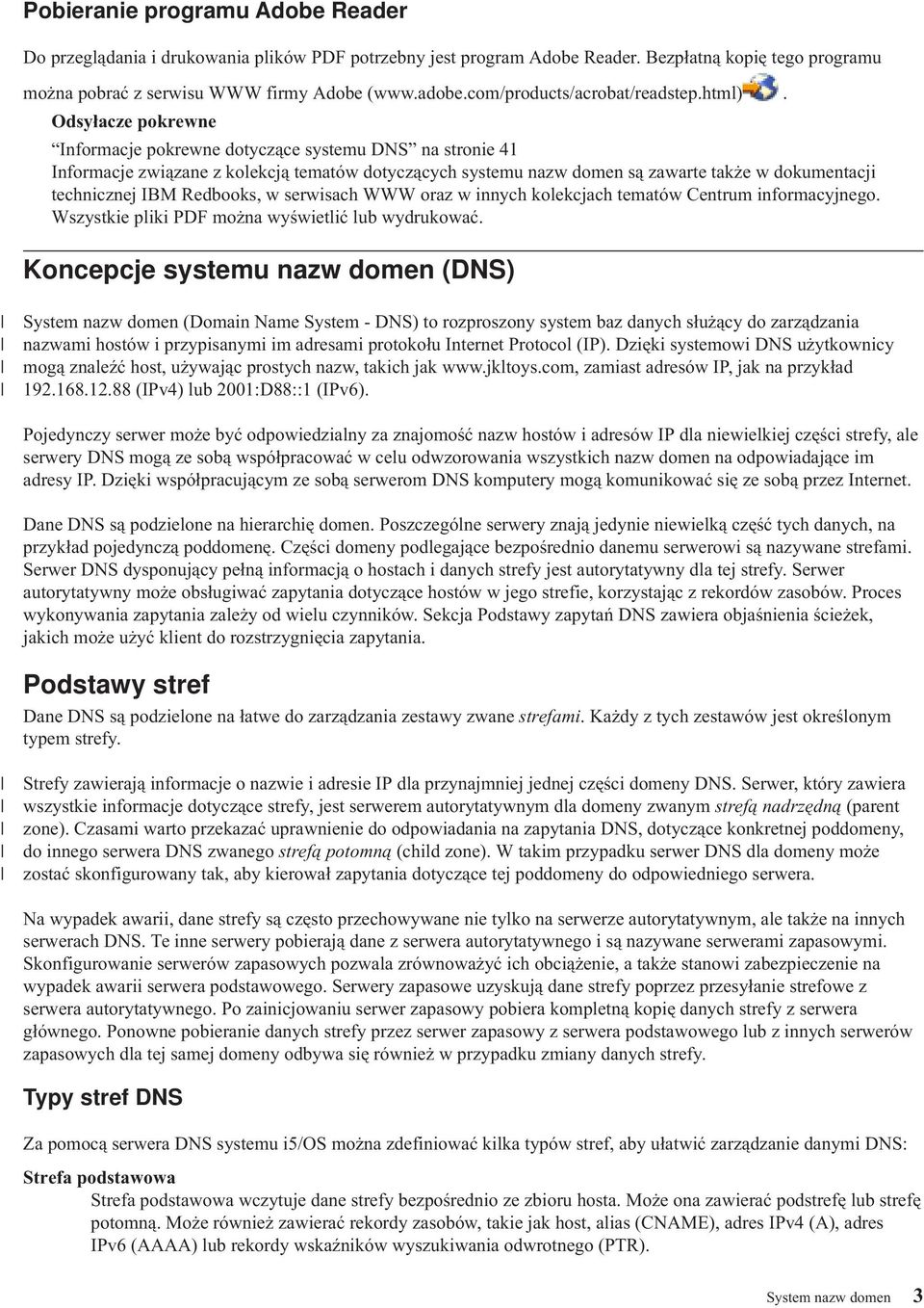 Odsyłacze pokrewne Informacje pokrewne dotyczące systemu DNS na stronie 41 Informacje związane z kolekcją tematów dotyczących systemu nazw domen są zawarte także w dokumentacji technicznej IBM