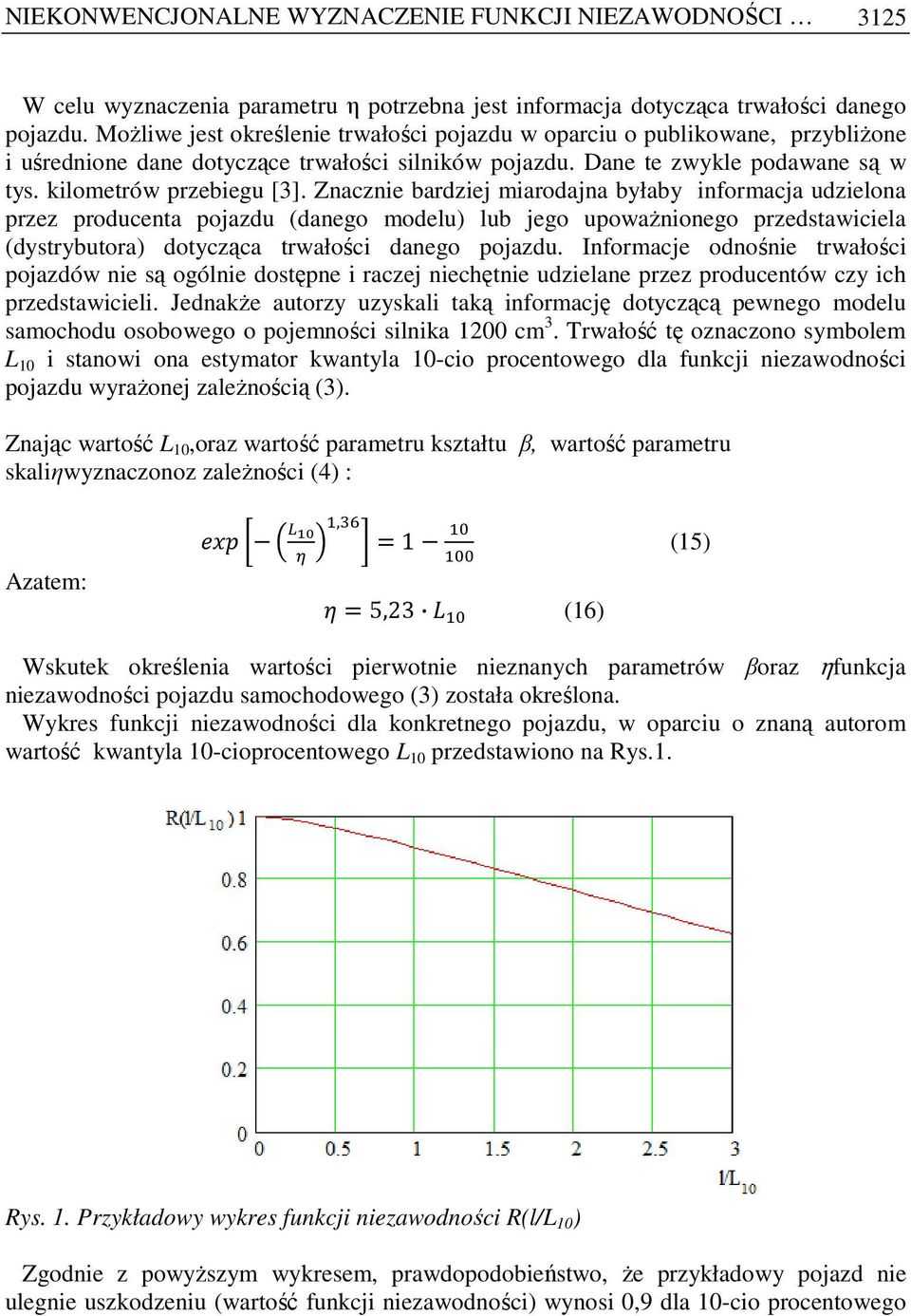 Znacznie bardziej miarodajna byłaby informacja udzielona przez producenta pojazdu (danego modelu) lub jego upowaŝnionego przedstawiciela (dystrybutora) dotycząca trwałości danego pojazdu.