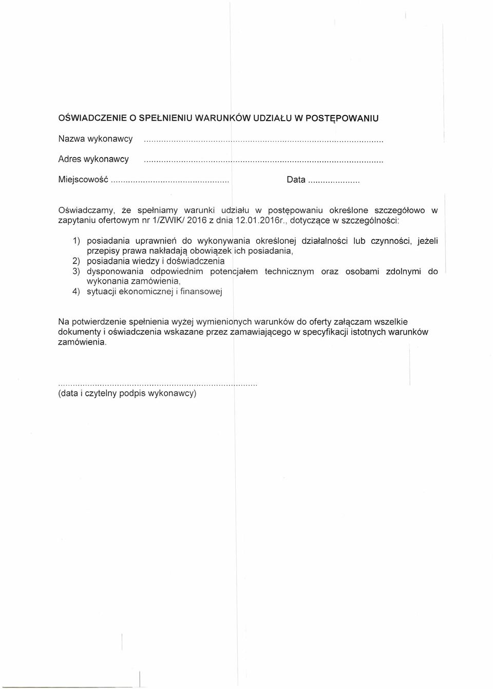 , dotyczące w szczególności: 1) posiadania uprawnień do wykonywania określonej działalności lub czynności, jeżeli przepisy prawa nakładają obowiązek ich posiadania, 2) posiadania wiedzy i