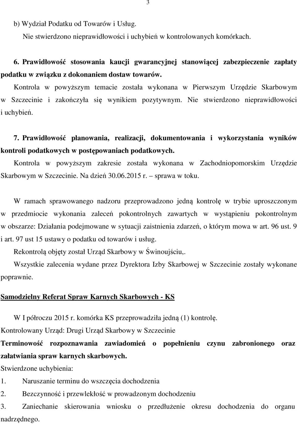 Kontrola w powyższym temacie została wykonana w Pierwszym Urzędzie Skarbowym w Szczecinie i zakończyła się wynikiem pozytywnym. Nie stwierdzono nieprawidłowości i uchybień. 7.
