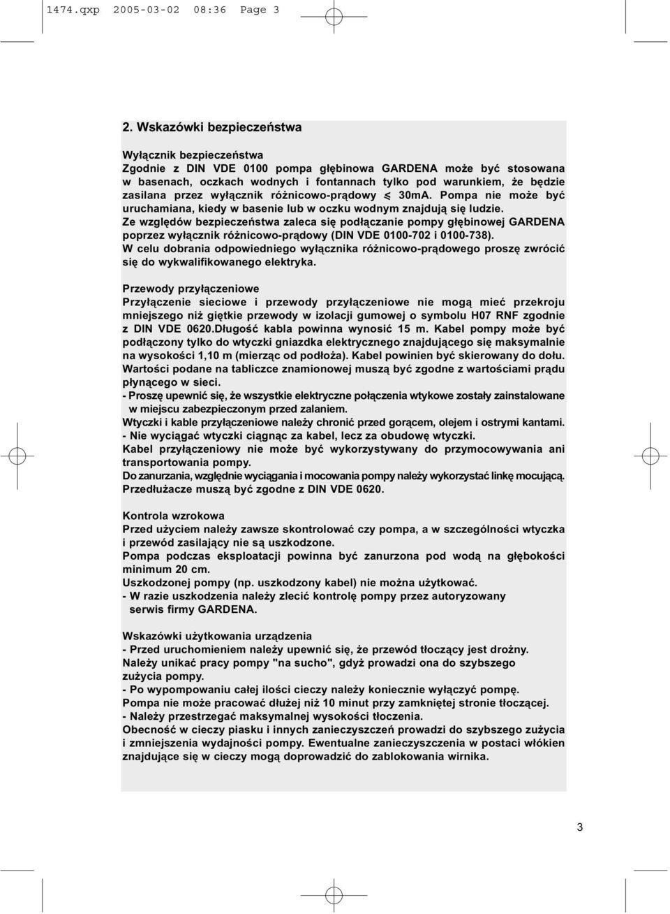przez wyłącznik różnicowo-prądowy < 30mA. Pompa nie może być uruchamiana, kiedy w basenie lub w oczku wodnym znajdują się ludzie.