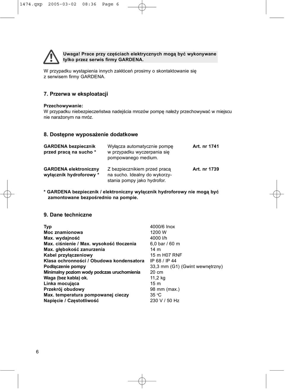 Przerwa w eksploatacji Przechowywanie: W przypadku niebezpieczeństwa nadejścia mrozów pompę należy przechowywać w miejscu nie narażonym na mróz. 8.
