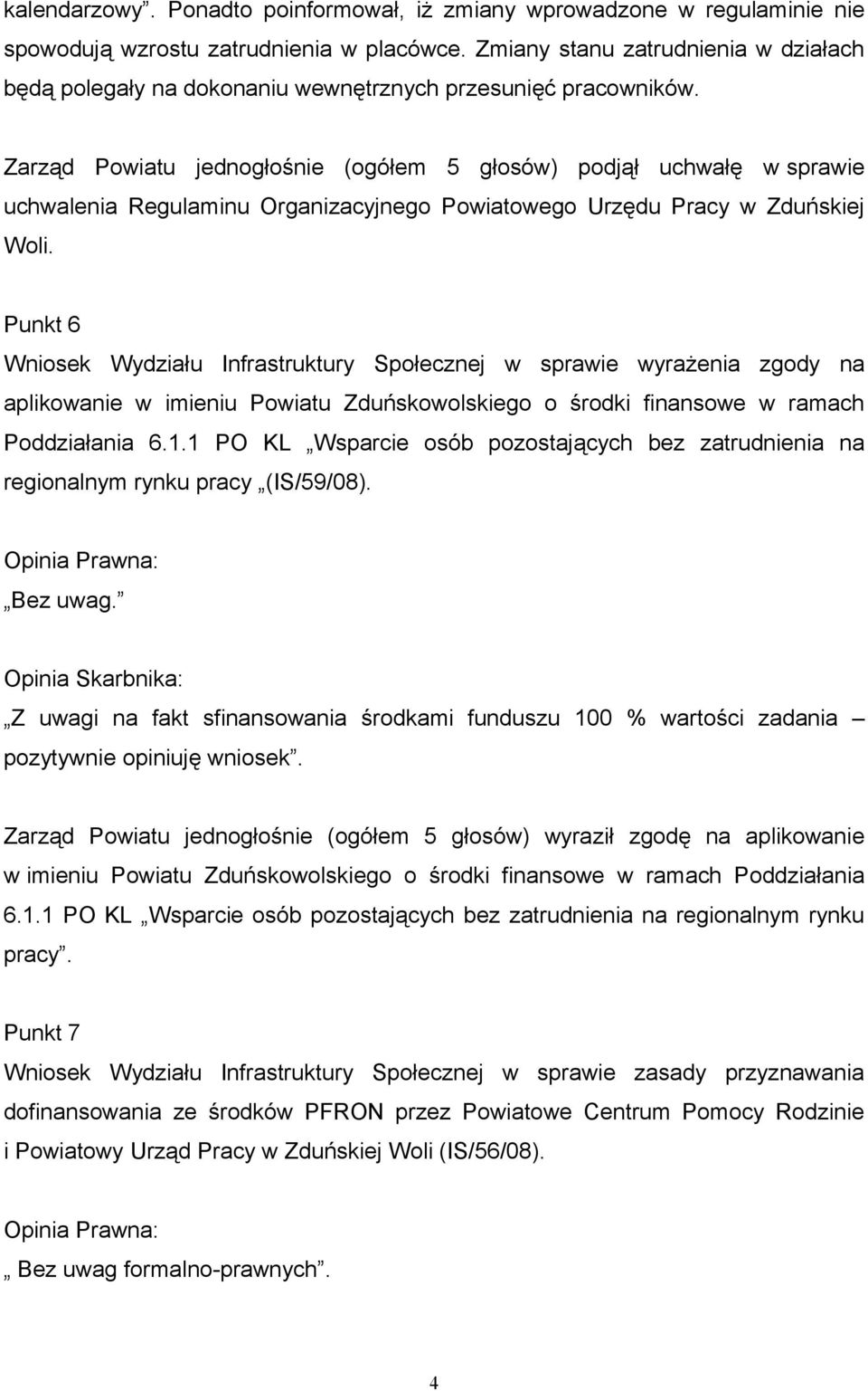 Zarząd Powiatu jednogłośnie (ogółem 5 głosów) podjął uchwałę w sprawie uchwalenia Regulaminu Organizacyjnego Powiatowego Urzędu Pracy w Zduńskiej Woli.