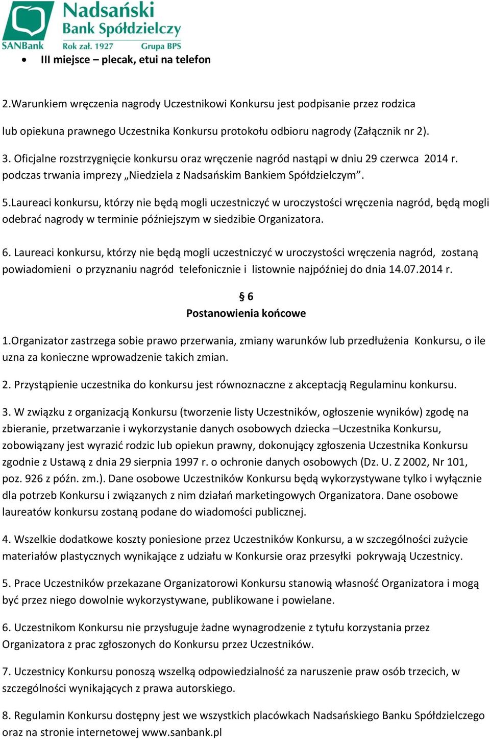 Oficjalne rozstrzygnięcie konkursu oraz wręczenie nagród nastąpi w dniu 29 czerwca 2014 r. podczas trwania imprezy Niedziela z Nadsańskim Bankiem Spółdzielczym. 5.