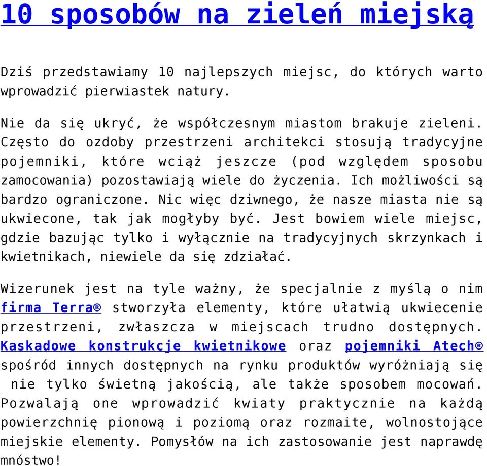 Nic więc dziwnego, że nasze miasta nie są ukwiecone, tak jak mogłyby być. Jest bowiem wiele miejsc, gdzie bazując tylko i wyłącznie na tradycyjnych skrzynkach i kwietnikach, niewiele da się zdziałać.