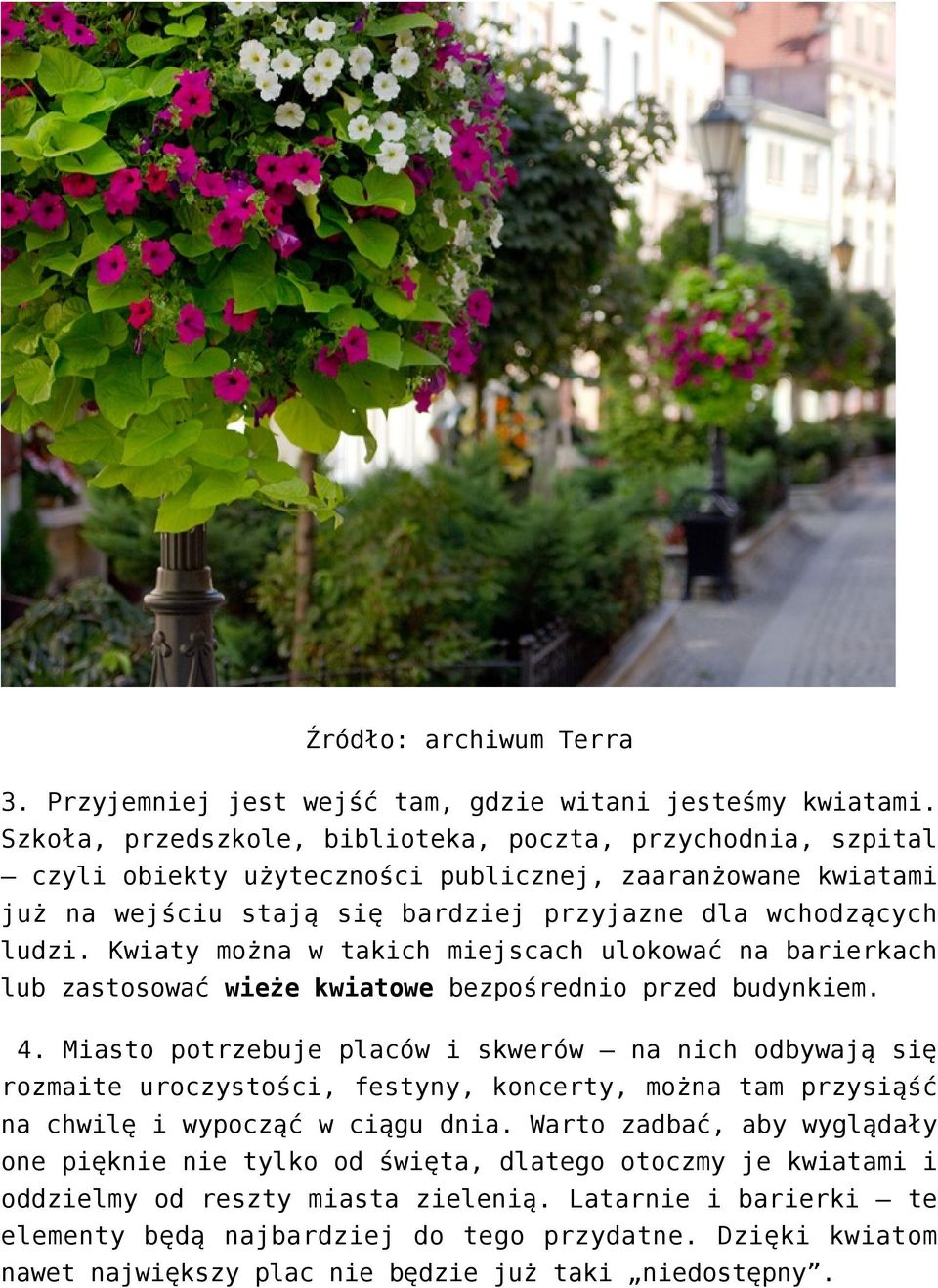 Kwiaty można w takich miejscach ulokować na barierkach lub zastosować wieże kwiatowe bezpośrednio przed budynkiem. 4.