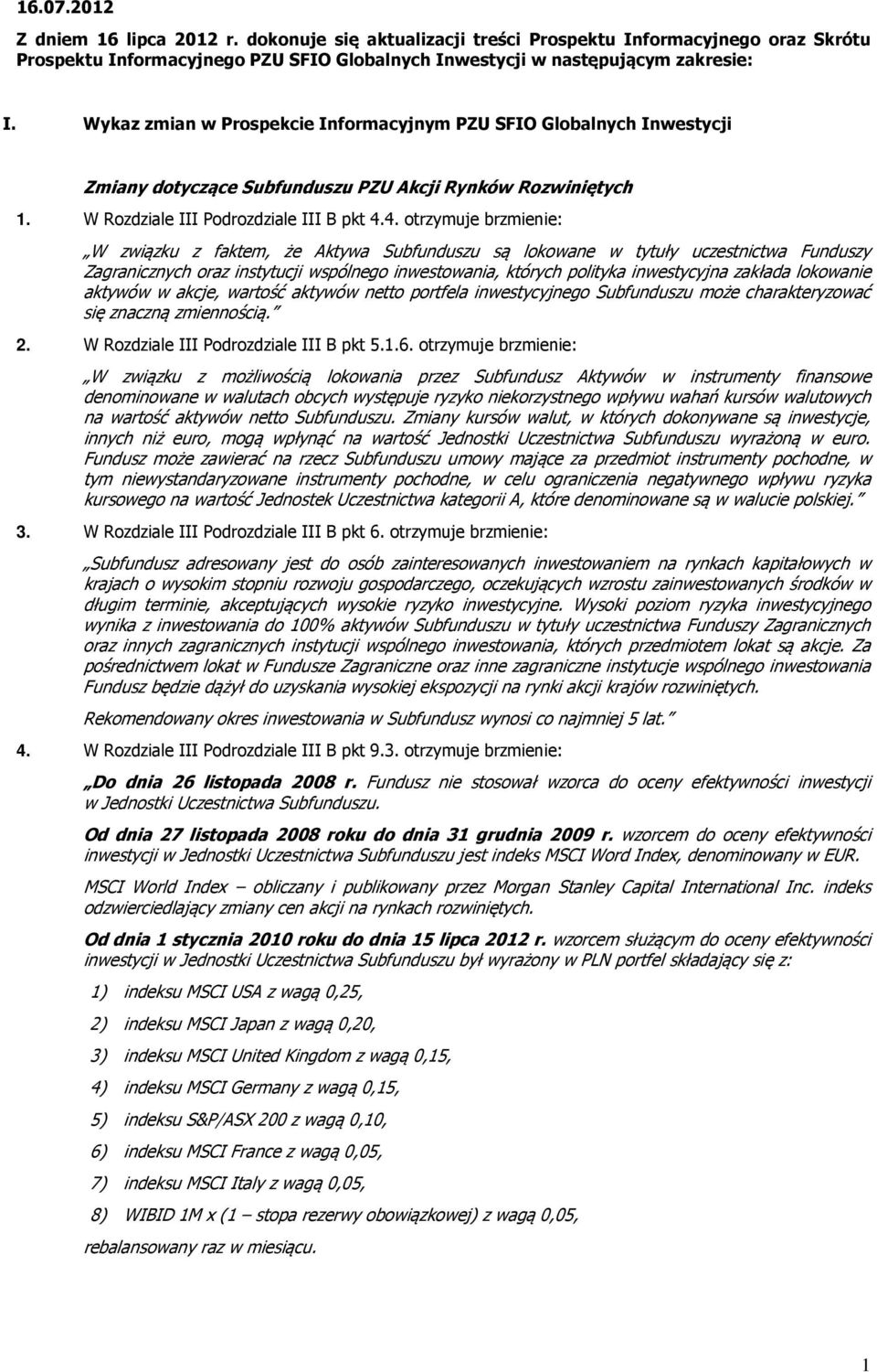 4. otrzymuje brzmienie: W związku z faktem, że Aktywa Subfunduszu są lokowane w tytuły uczestnictwa Funduszy Zagranicznych oraz instytucji wspólnego inwestowania, których polityka inwestycyjna