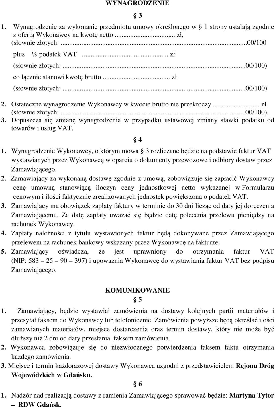 3. Dopuszcza się zmianę wynagrodzenia w przypadku ustawowej zmiany stawki podatku od towarów i usług VAT. 4 1.