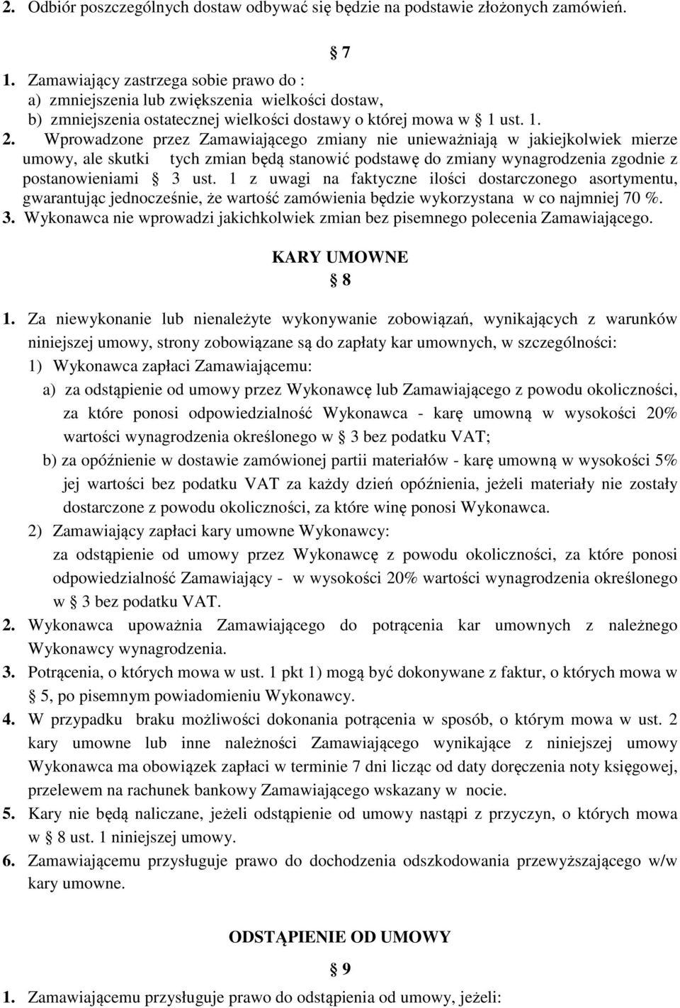 Wprowadzone przez Zamawiającego zmiany nie unieważniają w jakiejkolwiek mierze umowy, ale skutki tych zmian będą stanowić podstawę do zmiany wynagrodzenia zgodnie z postanowieniami 3 ust.