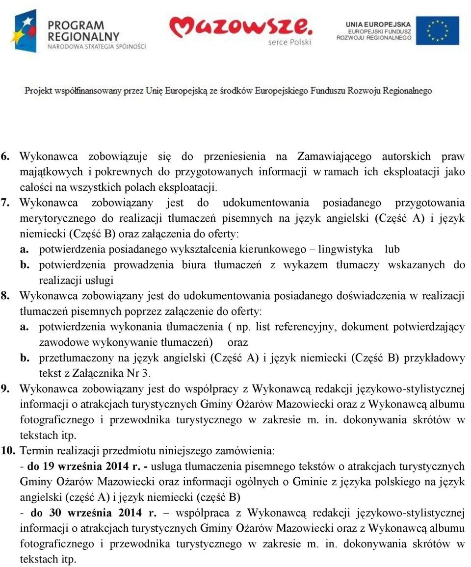 Wykonawca zobowiązany jest do udokumentowania posiadanego przygotowania merytorycznego do realizacji tłumaczeń pisemnych na język angielski (Część A) i język niemiecki (Część B) oraz załączenia do