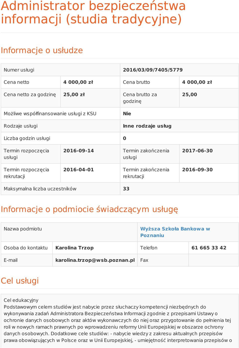 zakończenia usługi 2016-04-01 Termin zakończenia rekrutacji 2017-06-30 2016-09-30 Maksymalna liczba uczestników 33 Informacje o podmiocie świadczącym usługę Nazwa podmiotu Wyższa Szkoła Bankowa w