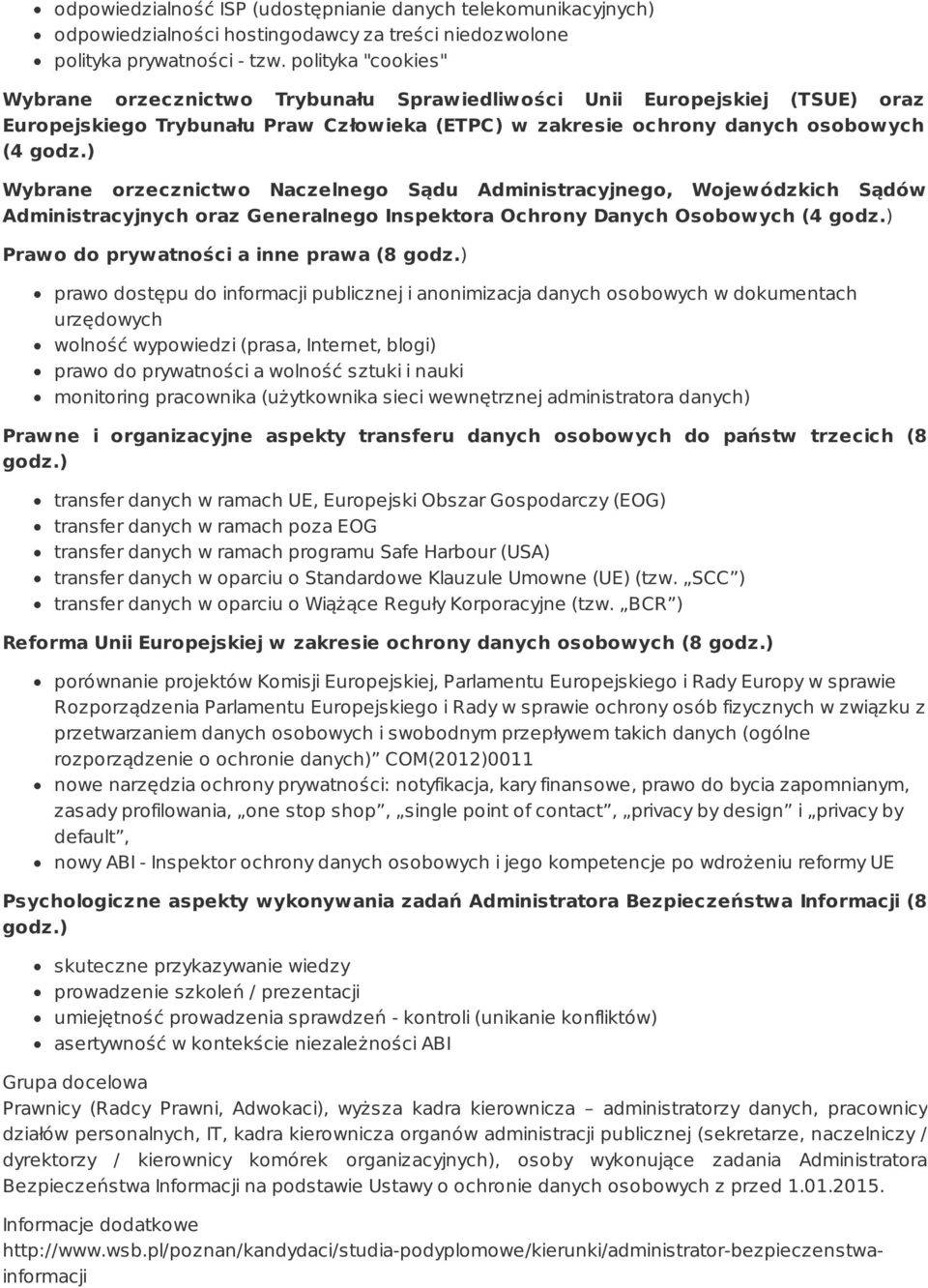 ) Wybrane orzecznictwo Naczelnego Sądu Administracyjnego, Wojewódzkich Sądów Administracyjnych oraz Generalnego Inspektora Ochrony Danych Osobowych (4 godz.) Prawo do prywatności a inne prawa (8 godz.