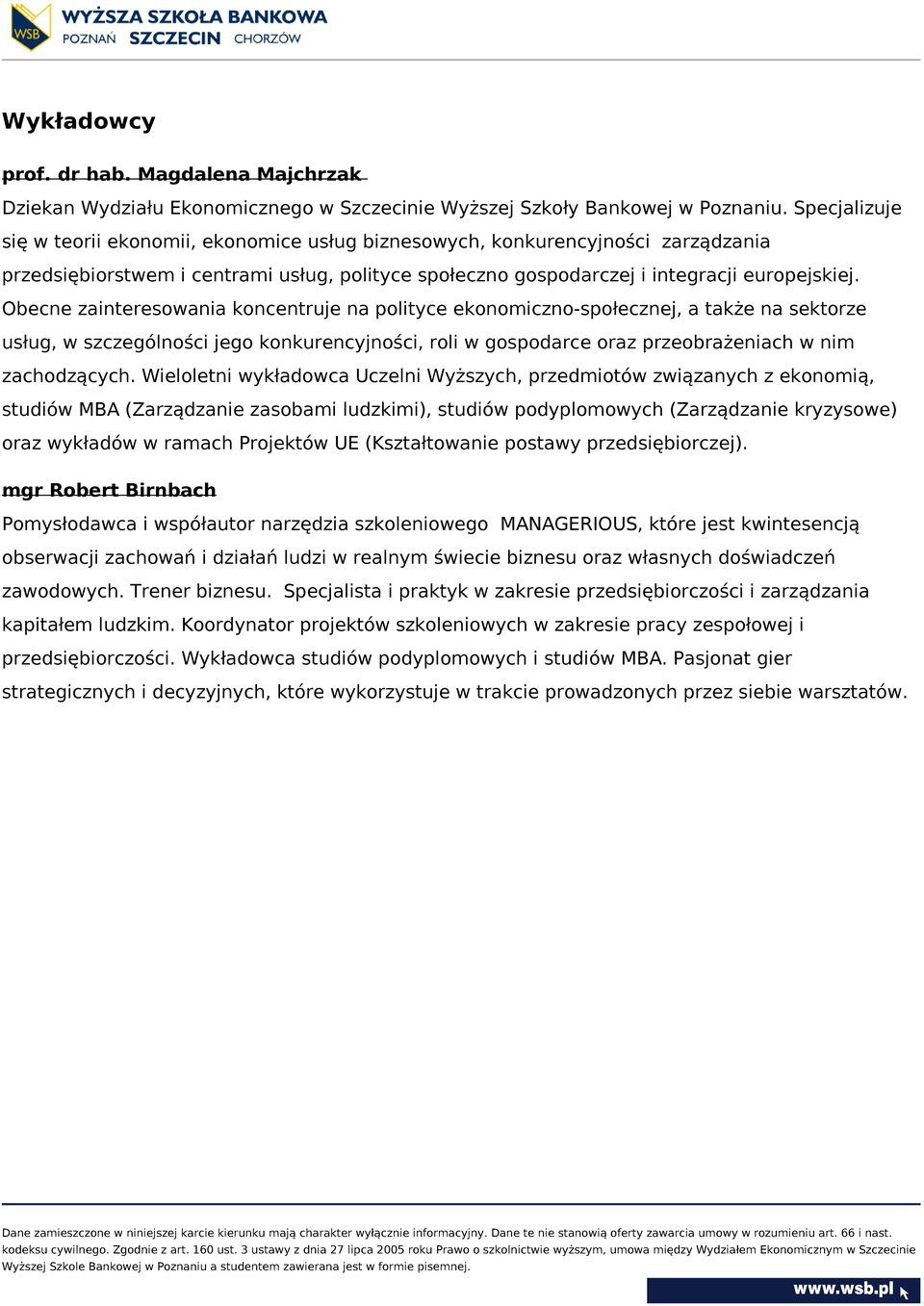 Obecne zainteresowania koncentruje na polityce ekonomiczno-społecznej, a także na sektorze usług, w szczególności jego konkurencyjności, roli w gospodarce oraz przeobrażeniach w nim zachodzących.