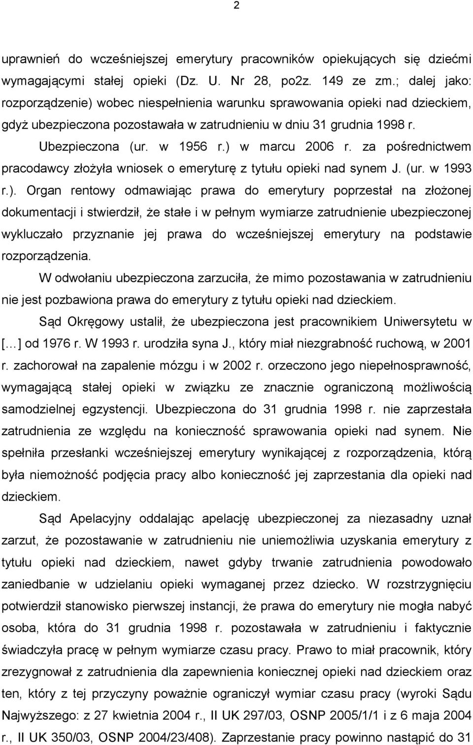 ) w marcu 2006 r. za pośrednictwem pracodawcy złożyła wniosek o emeryturę z tytułu opieki nad synem J. (ur. w 1993 r.). Organ rentowy odmawiając prawa do emerytury poprzestał na złożonej dokumentacji