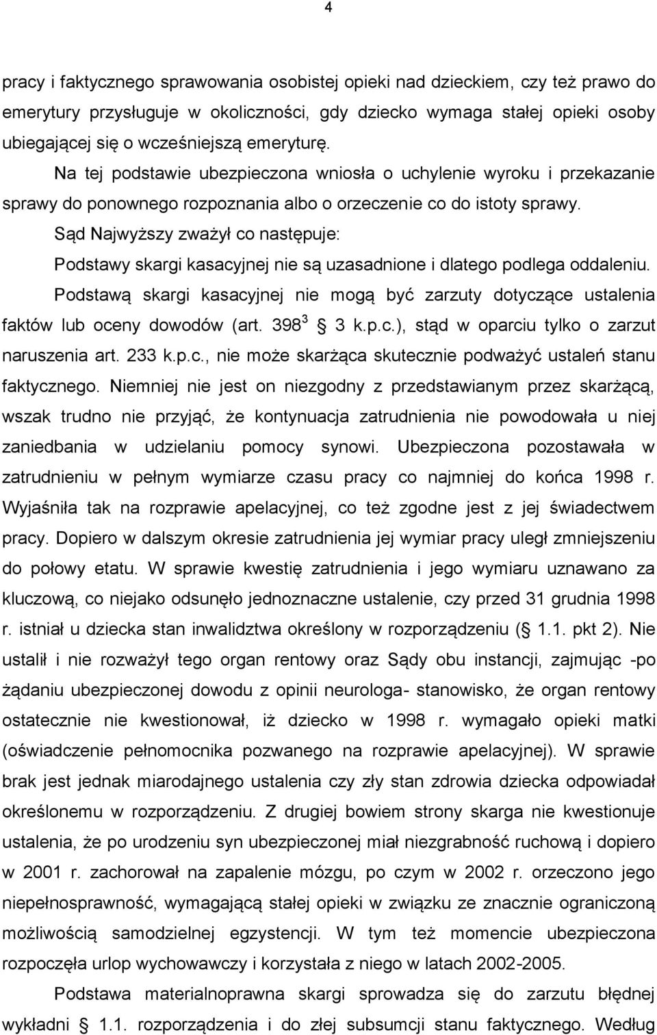 Sąd Najwyższy zważył co następuje: Podstawy skargi kasacyjnej nie są uzasadnione i dlatego podlega oddaleniu.