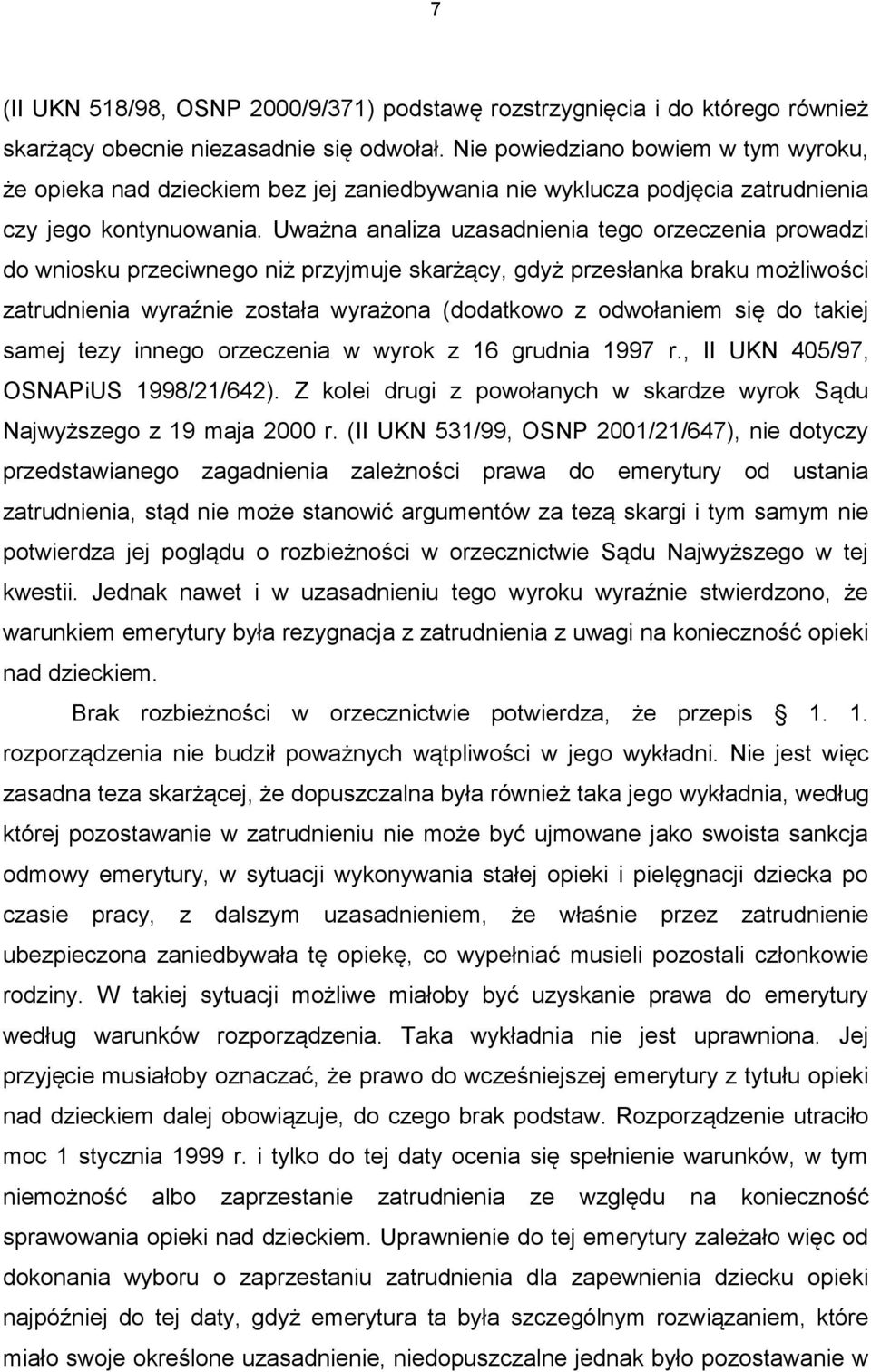 Uważna analiza uzasadnienia tego orzeczenia prowadzi do wniosku przeciwnego niż przyjmuje skarżący, gdyż przesłanka braku możliwości zatrudnienia wyraźnie została wyrażona (dodatkowo z odwołaniem się