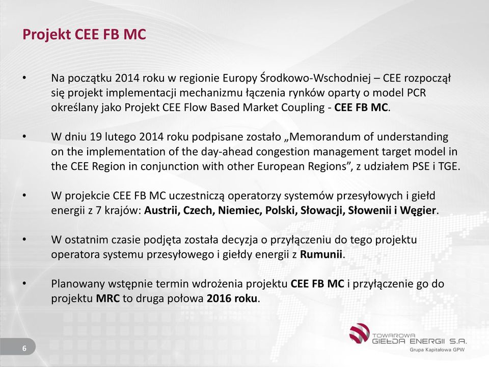 W dniu 19 lutego 2014 roku podpisane zostało Memorandum of understanding on the implementation of the day-ahead congestion management target model in the CEE Region in conjunction with other European