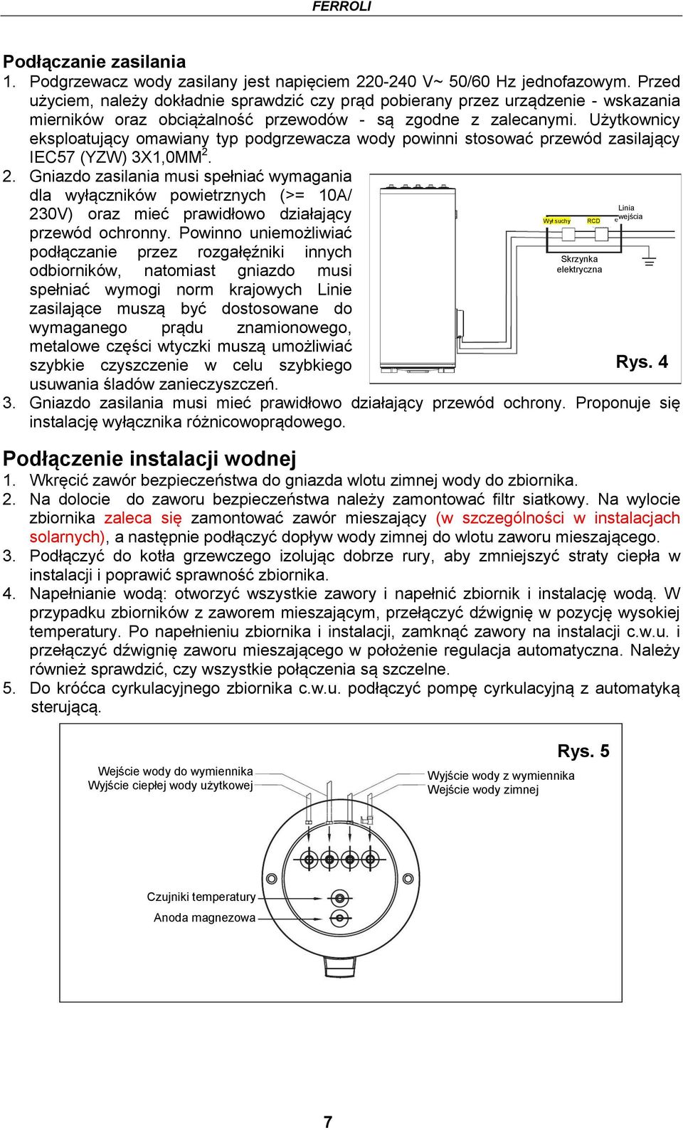Użytkownicy eksploatujący omawiany typ podgrzewacza wody powinni stosować przewód zasilający IEC57 (YZW) 3X1,0MM 2.