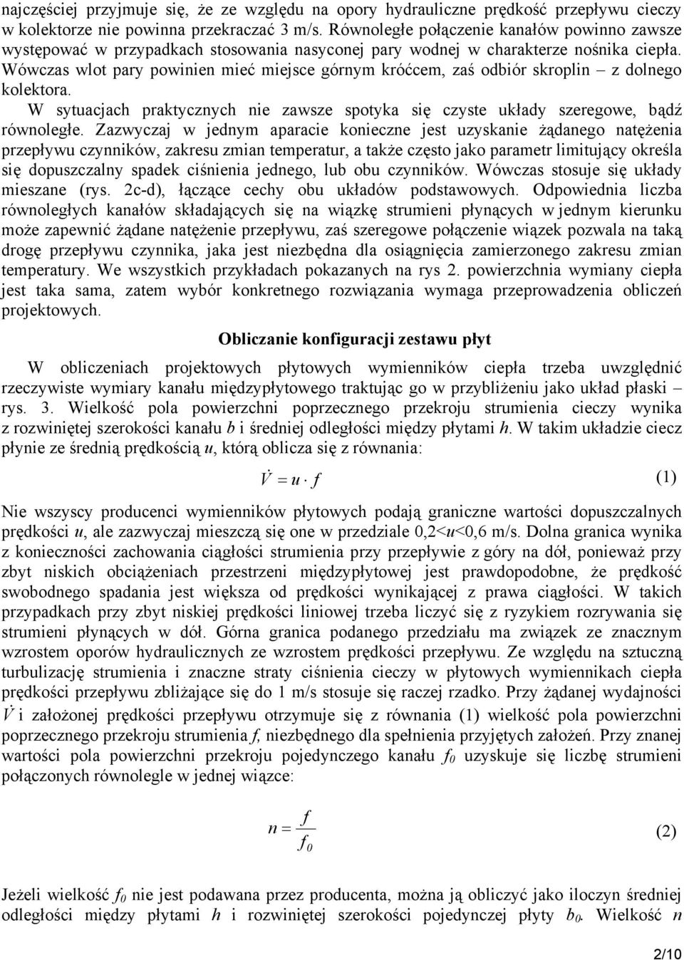Wówczas wlot pary powinien mieć miejsce górnym króćcem, zaś odbiór skroplin z dolnego kolektora. W sytuacjach praktycznych nie zawsze spotyka się czyste układy szeregowe, bądź równoległe.