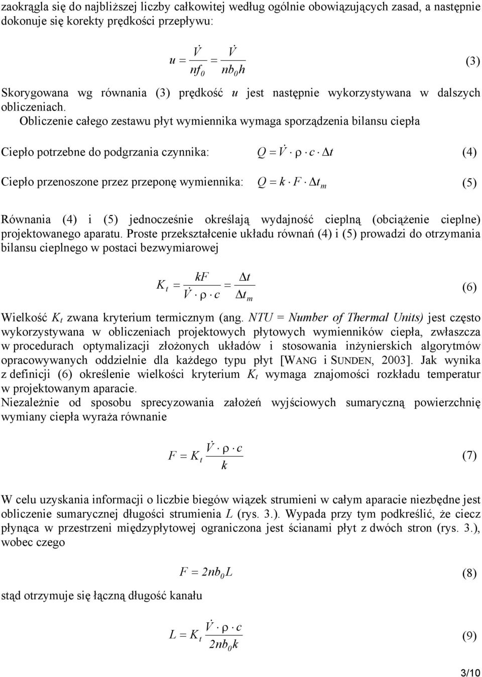 Obliczenie całego zestawu płyt wymiennika wymaga sporządzenia bilansu ciepła Ciepło potrzebne do podgrzania czynnika: Ciepło przenoszone przez przeponę wymiennika: Q = V & ρ c t (4) Q = k F t (5) m