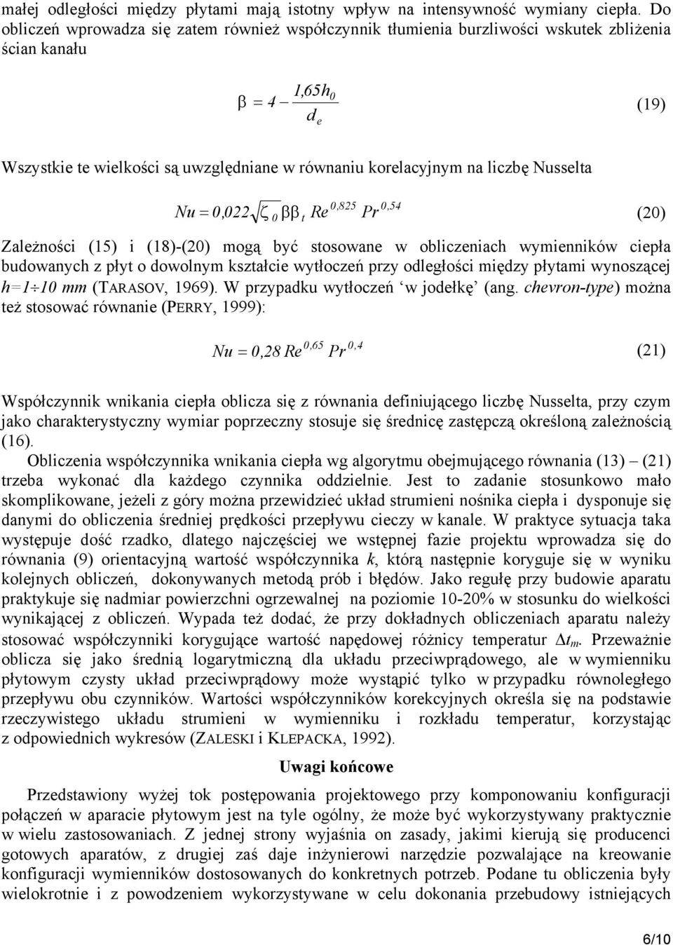 liczbę Nusselta 0,825 0,54 0 ββ t Re Pr Nu = 0,022 ζ (20) Zależności (15) i (18)-(20) mogą być stosowane w obliczeniach wymienników ciepła budowanych z płyt o dowolnym kształcie wytłoczeń przy