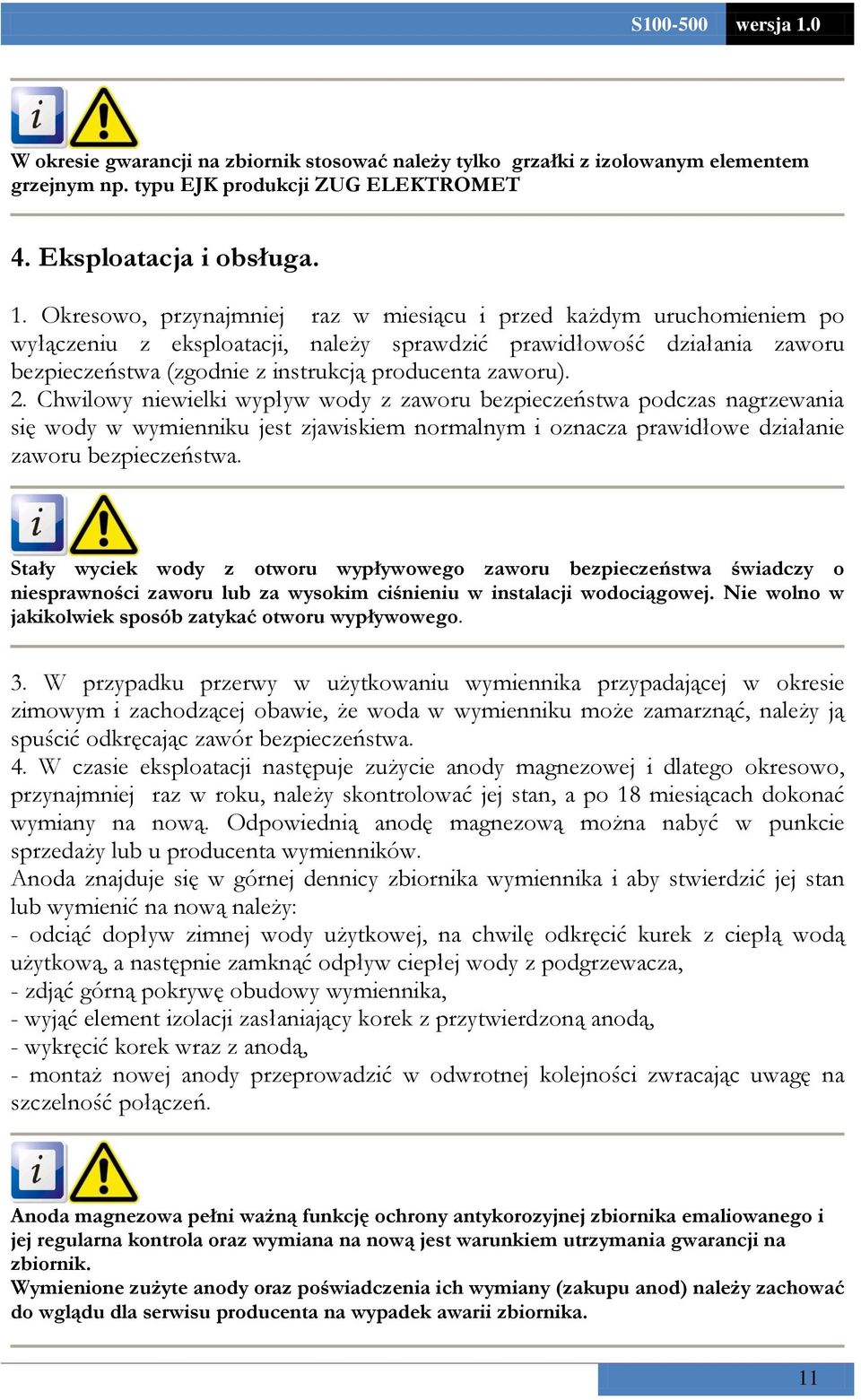 2. Chwilowy niewielki wypływ wody z zaworu bezpieczeństwa podczas nagrzewania się wody w wymienniku jest zjawiskiem normalnym i oznacza prawidłowe działanie zaworu bezpieczeństwa.