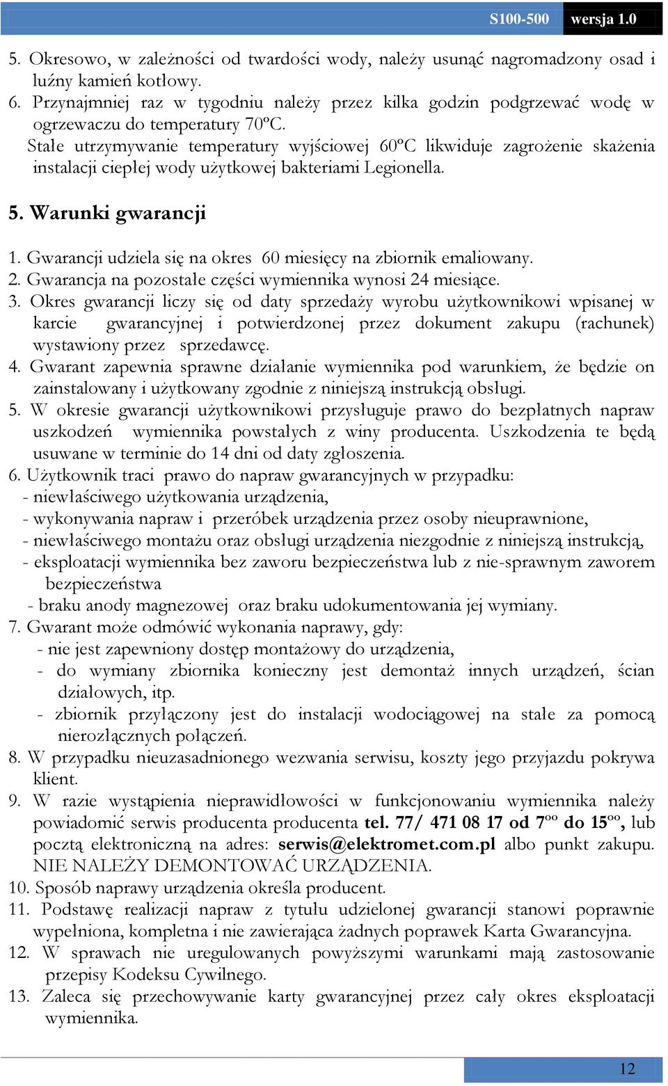 Stałe utrzymywanie temperatury wyjściowej 60ºC likwiduje zagrożenie skażenia instalacji ciepłej wody użytkowej bakteriami Legionella. 5. Warunki gwarancji 1.