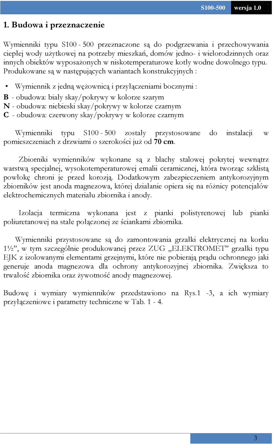 dowolnego typu. Produkowane są w następujących wariantach konstrukcyjnych :.Wymiennik z jedną wężownicą i przyłączeniami bocznymi : B.