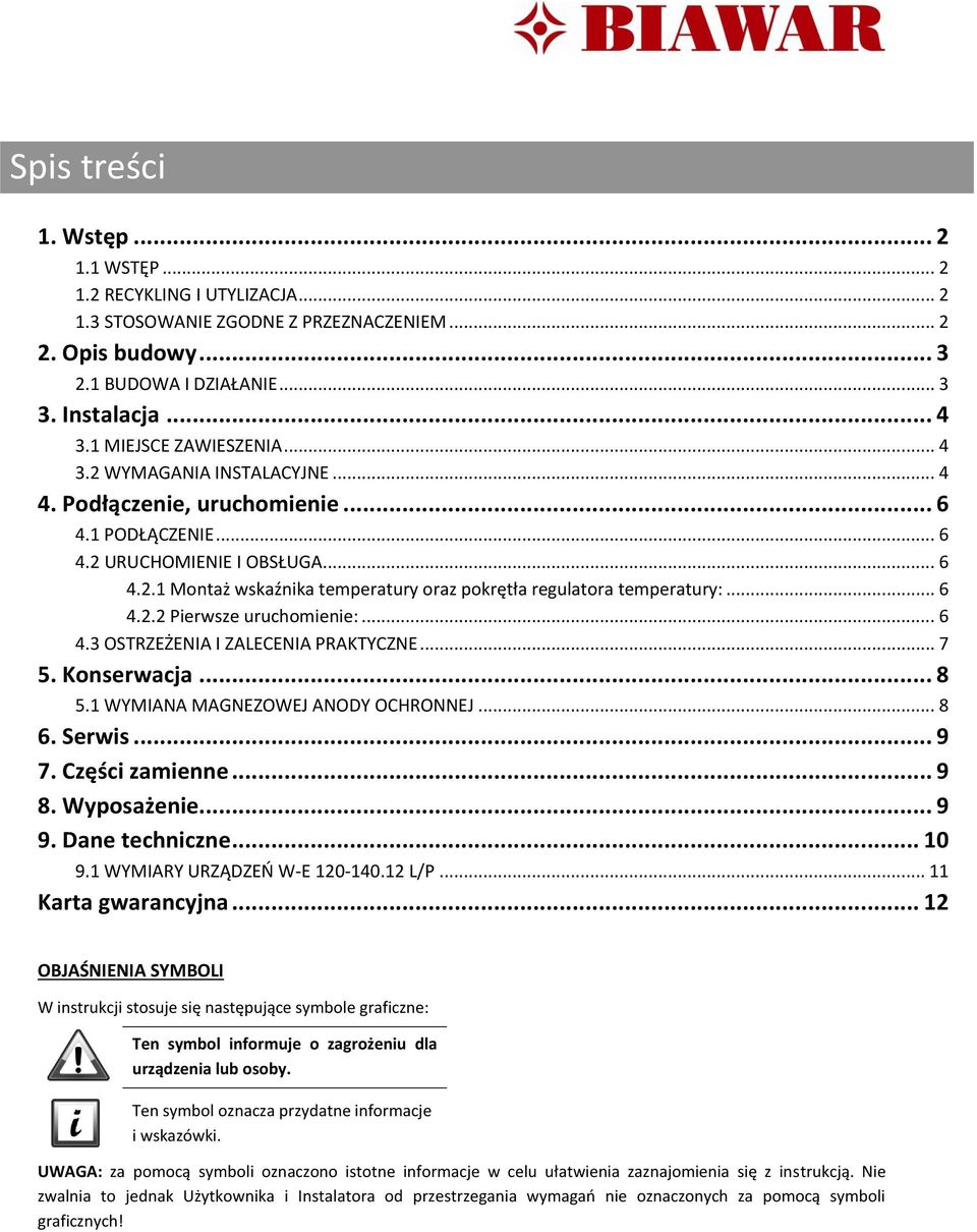 .. 6 4.2.2 Pierwsze uruchomienie:... 6 4.3 OSTRZEŻENIA I ZALECENIA PRAKTYCZNE... 7 5. Konserwacja... 8 5.1 WYMIANA MAGNEZOWEJ ANODY OCHRONNEJ... 8 6. Serwis... 9 7. Części zamienne... 9 8.