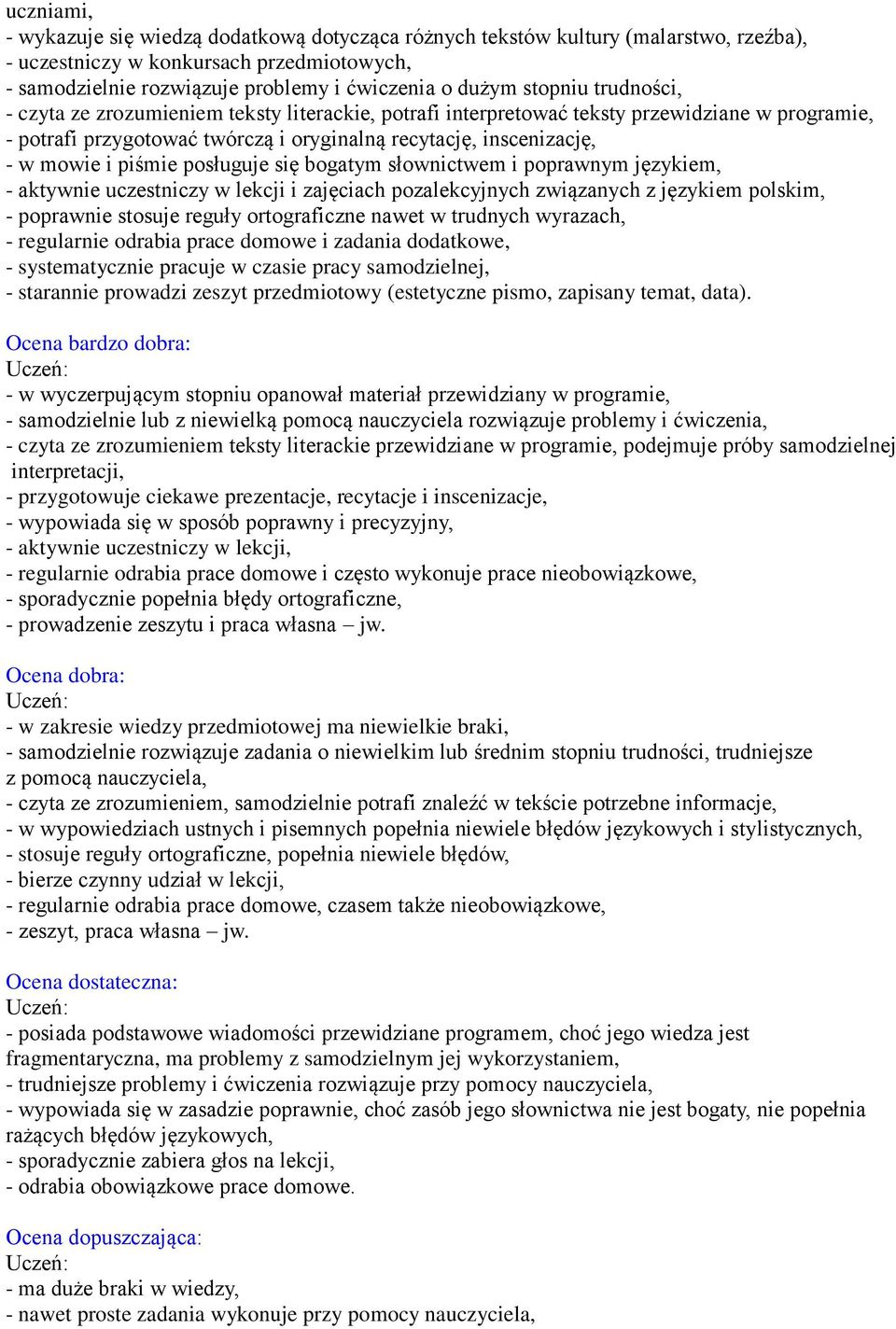 piśmie posługuje się bogatym słownictwem i poprawnym językiem, - aktywnie uczestniczy w lekcji i zajęciach pozalekcyjnych związanych z językiem polskim, - poprawnie stosuje reguły ortograficzne nawet